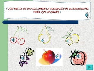 ¿ QÚE FRUTA LE DIO DE COMER LA MADRASTA DE BLANCANIEVES PARA QUE MURIERA  ? 