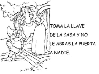 TOMA LA LLAVE DE LA CASA Y NO LE ABRAS LA PUERTA A NADIE.