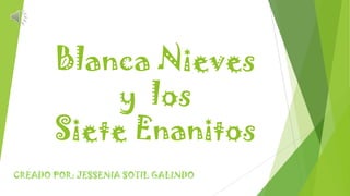Blanca Nieves
y los
Siete Enanitos
CREADO POR: JESSENIA SOTIL GALINDO
 
