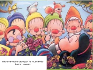 Los enanos lloraron por la muerte de
blancanieves

 