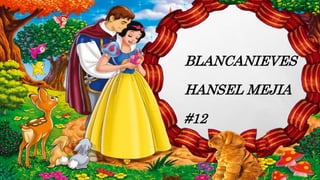 BLANCANIEVES
HANSEL MEJIA
#12
 