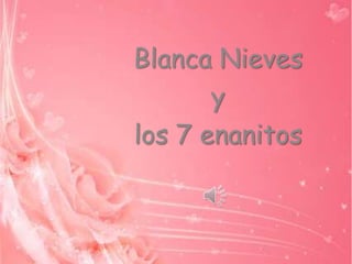 Blanca Nieves
y
los 7 enanitos
 