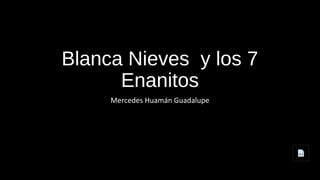 Blanca Nieves y los 7
Enanitos
Mercedes Huamán Guadalupe
 