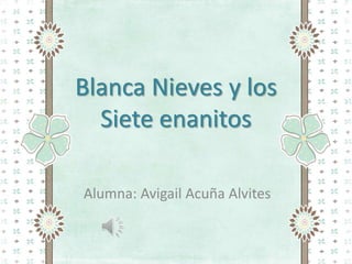 Blanca Nieves y los
Siete enanitos
Alumna: Avigail Acuña Alvites
 