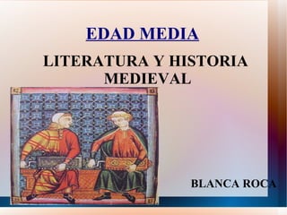 EDAD MEDIA LITERATURA Y HISTORIA  MEDIEVAL BLANCA ROCA 
