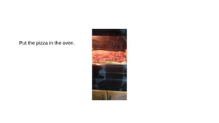 Put the pizza in the oven.