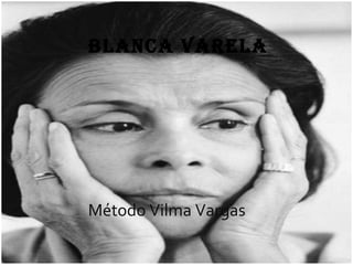 BLANCA VARELA




Método Vilma Vargas
 
