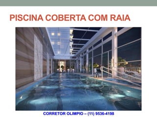 PISCINA COBERTA COM RAIA




      CORRETOR OLIMPIO – (11) 9536-4198
 