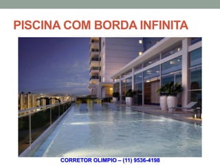 PISCINA COM BORDA INFINITA




       CORRETOR OLIMPIO – (11) 9536-4198
 