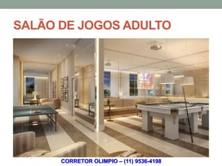 SALÃO DE JOGOS ADULTO




      CORRETOR OLIMPIO – (11) 9536-4198
 