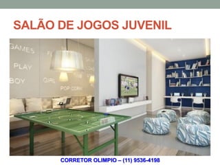 SALÃO DE JOGOS JUVENIL




      CORRETOR OLIMPIO – (11) 9536-4198
 