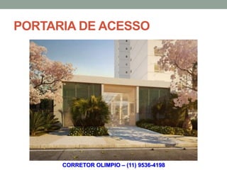 PORTARIA DE ACESSO




      CORRETOR OLIMPIO – (11) 9536-4198
 