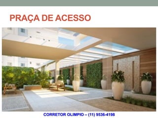 PRAÇA DE ACESSO




      CORRETOR OLIMPIO – (11) 9536-4198
 