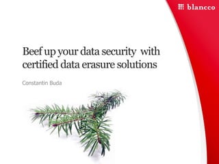 Beef up your data security with
certified data erasure solutions
Constantin Buda
 