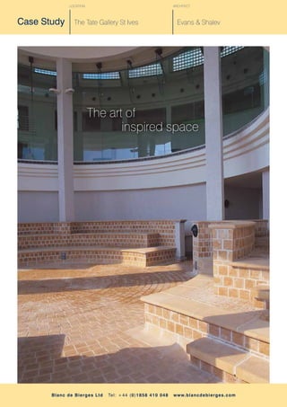LOCATION                                                ARCHITECT




Case Study          The Tate Gallery St Ives                               Evans & Shalev




                            The art of
                                   inspired space




       B l a n c d e Bi e r ge s L t d   Te l : + 44 (0 ) 1858 410 048   w w w. bla n cdebi erges . co m
 