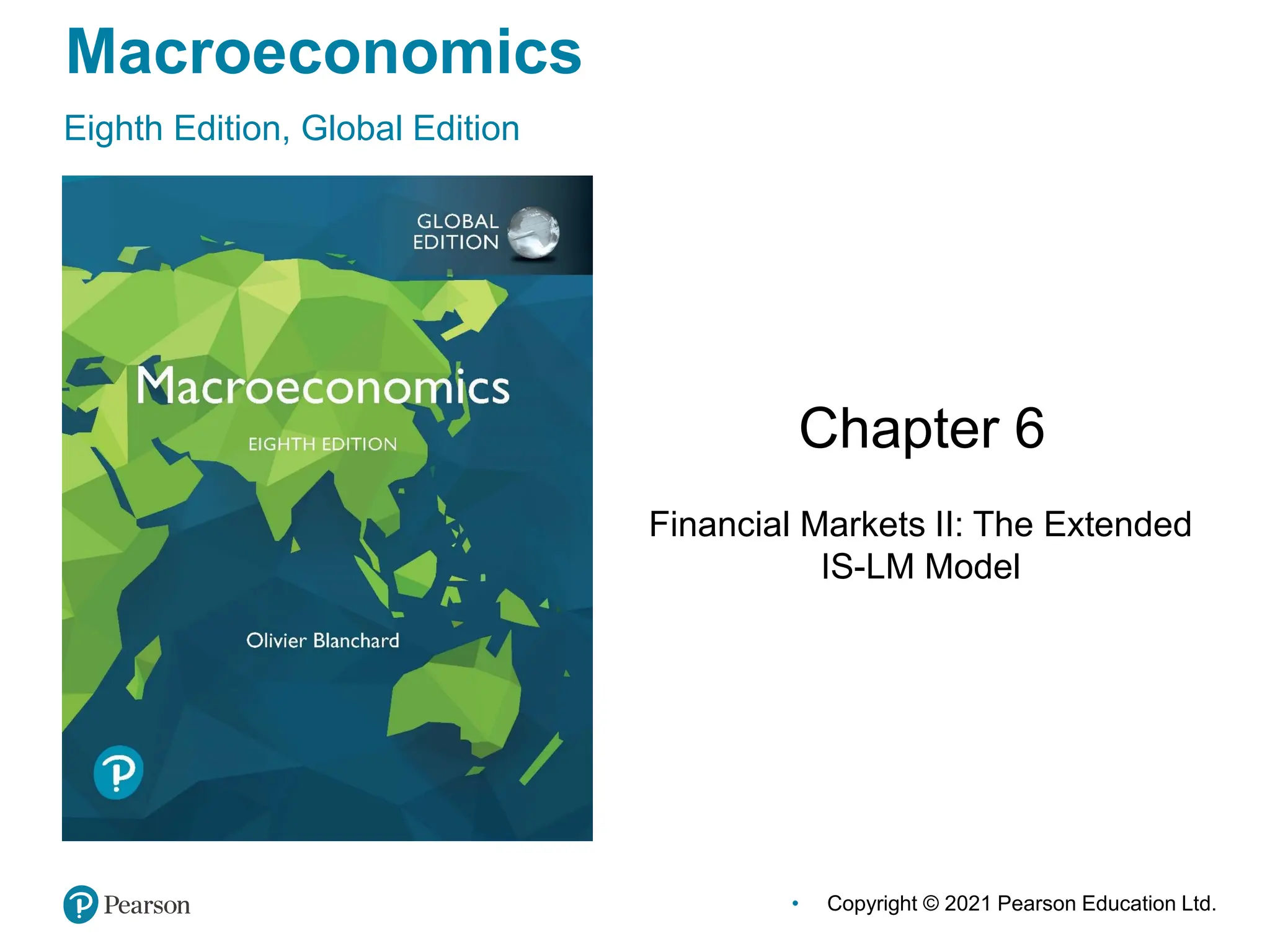Macroeconomics
Eighth Edition, Global Edition
Chapter 6
Financial Markets II: The Extended
IS-LM Model
• Copyright © 2021 Pearson Education Ltd.
Slide in this Presentation Contain Hyperlinks.
JAWS users should be able to get a list of links
by using INSERT+F7
 