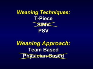 Weaning Techniques: T-Piece SIMV PSV Weaning Approach: Team Based Physician Based 