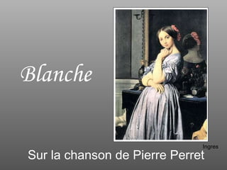 Blanche   Sur la chanson de Pierre Perret   Ingres 