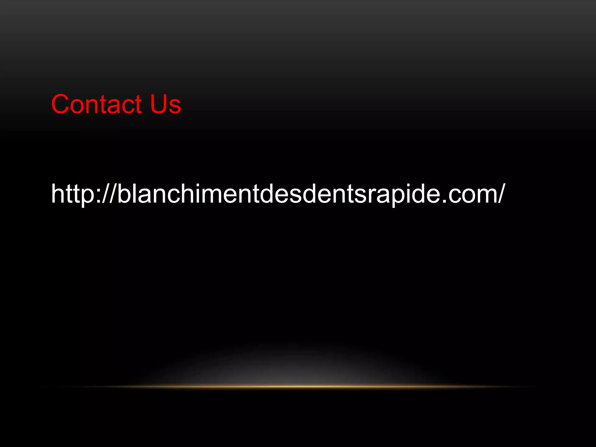 Contact Us
http://blanchimentdesdentsrapide.com/
 