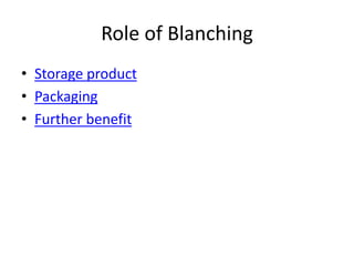 Role of Blanching
• Storage product
• Packaging
• Further benefit
 
