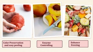 Color Preservation
and easy peeling
Enzyme
Controlling
Enhance
freezing
 