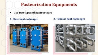 Pasteurization Equipments
 Use two types of pasteurizers
1. Plate heat exchanger 2. Tubular heat exchanger
 