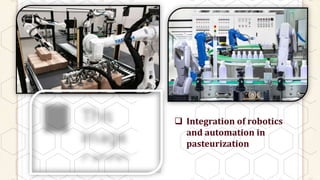  Integration of robotics
and automation in
pasteurization
 