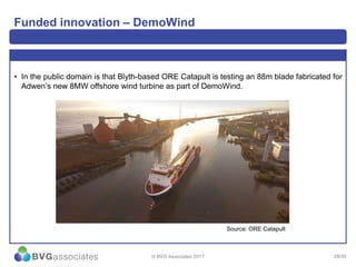 28/30
Funded innovation – DemoWind
• In the public domain is that Blyth-based ORE Catapult is testing an 88m blade fabricated for
Adwen’s new 8MW offshore wind turbine as part of DemoWind.
© BVG Associates 2017
Source: ORE Catapult
 