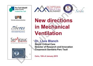 Dr. Lluís Blanch
Senior Critical Care
Director of Research and Innovation
Corporació Sanitària Parc Taulí
Cairo, 12th of January 2015
New directions
in Mechanical
Ventilation
D
r.Lluís
Blanch
 