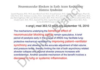 The mechanisms underlying the beneficial effect of
neuromuscular blocking agents remain speculative. A brief
period of paralysis early in the course of ARDS may facilitate lung-
protective mechanical ventilation by improving patient–ventilator
synchrony and allowing for the accurate adjustment of tidal volume
and pressure levels, thereby limiting the risk of both asynchrony related
alveolar collapse and regional alveolar pressure increases with
overdistention. Another possible mechanism of the benefit involves a
decrease in lung or systemic inflammation.
n engl j med 363;12 nejm.org september 16, 2010
D
r.Lluís
Blanch
 