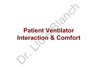 Patient Ventilator
Interaction & Comfort
D
r.Lluís
Blanch
 