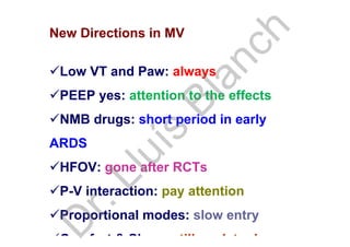 New Directions in MV
Low VT and Paw: always
PEEP yes: attention to the effects
NMB drugs: short period in early
ARDS
HFOV: gone after RCTs
P-V interaction: pay attention
Proportional modes: slow entry
Comfort & Sleep: still work to do
D
r.Lluís
Blanch
 