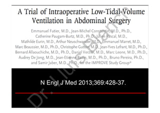 Protective ventilation strategy during general
anesthesia for abdominal surgery improves post-
operative pulmonary function: a randomized trial
N Engl J Med 2013;369:428-37.
D
r.Lluís
Blanch
 