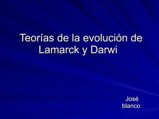 Teorías de la evolución de Lamarck y Darwi  José blanco  