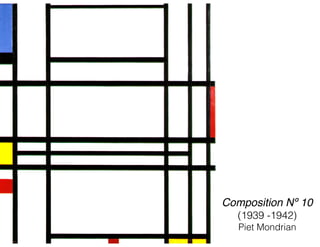 Composition Nº 10!
(1939 -1942)
Piet Mondrian
 