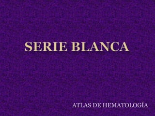 SERIE BLANCA ATLAS DE HEMATOLOGÍA 