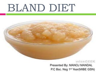 BLAND DIET
Presented By: MANOJ MANDAL
P.C Bsc. Nsg 1st Year(MIBE GSN)
 
