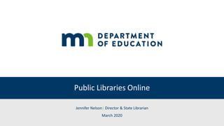 Public Libraries Online
Jennifer Nelson| Director & State Librarian
March 2020
 