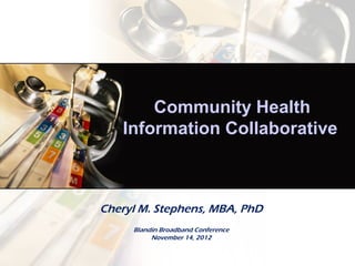 Community Health
   Information Collaborative



Cheryl M. Stephens, MBA, PhD
     Blandin Broadband Conference
          November 14, 2012
 