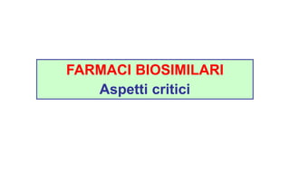 FARMACI BIOSIMILARI 
Aspetti critici 
 