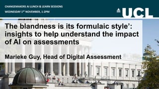 CHANGEMAKERS AI LUNCH & LEARN SESSIONS
WEDNESDAY 1ST NOVEMBER, 1-2PM
The blandness is its formulaic style’:
insights to help understand the impact
of AI on assessments
Marieke Guy, Head of Digital Assessment
 