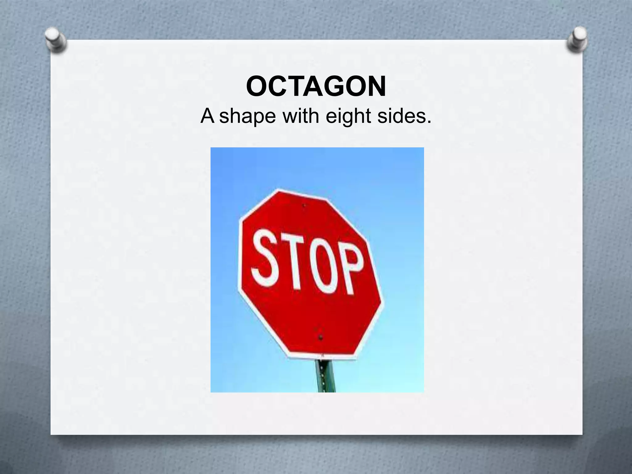 OCTAGON
A shape with eight sides.

 