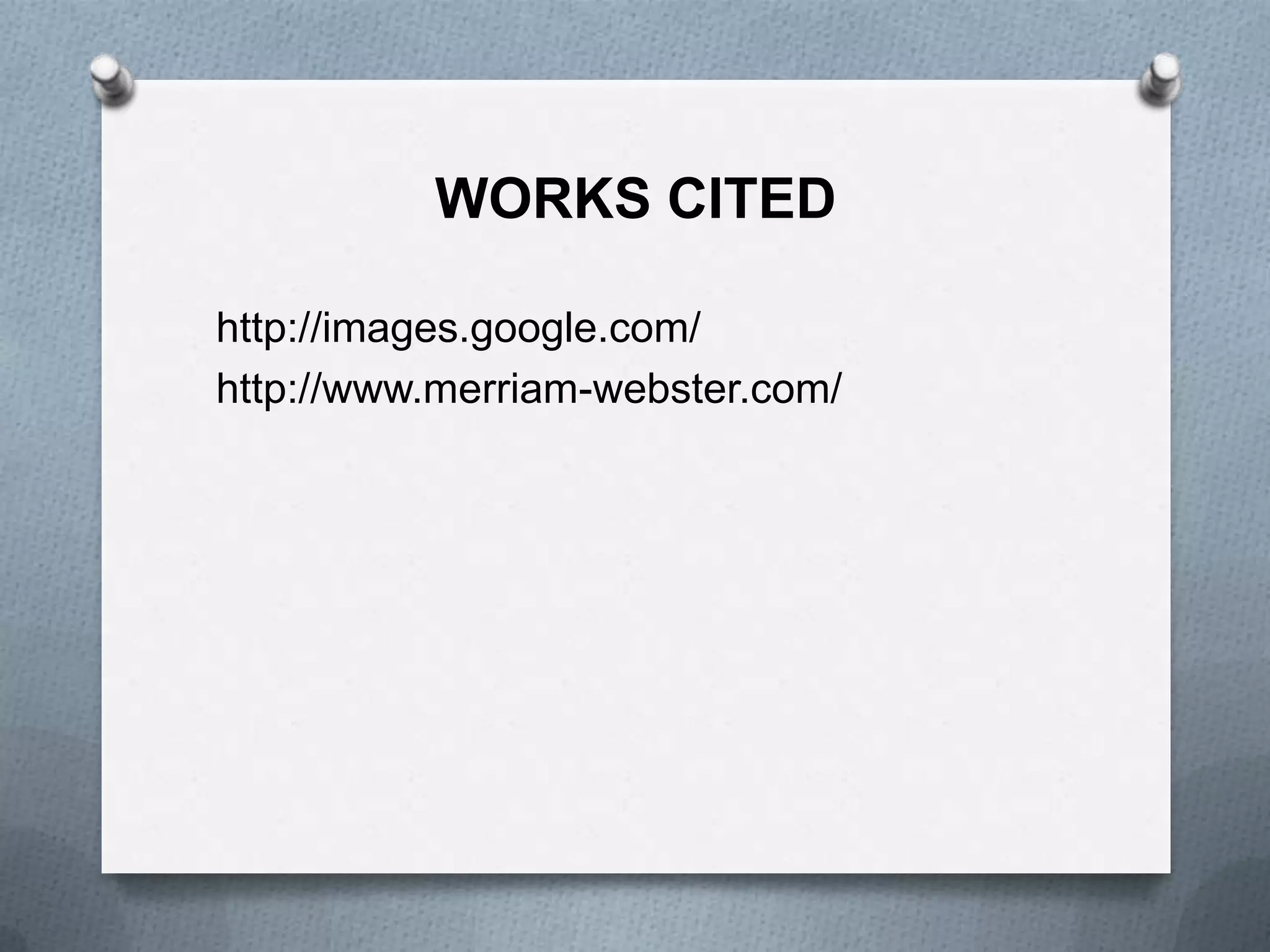 WORKS CITED
http://images.google.com/
http://www.merriam-webster.com/

 