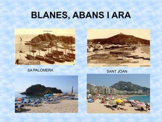 BLANES, ABANS I ARA
SA PALOMERA SANT JOAN