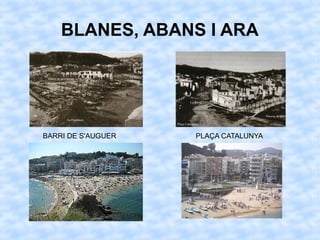 BLANES, ABANS I ARA
BARRI DE S'AUGUER PLAÇA CATALUNYA