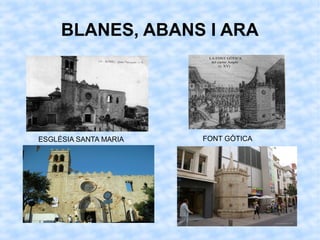 BLANES, ABANS I ARA
ESGLÉSIA SANTA MARIA FONT GÒTICA
