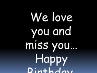 We love
 you and
miss you
  Happy
 
