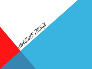 Awesome things 