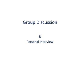 Group Discussion
&
Personal Interview
 