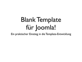 Blank Template
          für Joomla!
Ein praktischer Einstieg in die Template-Entwicklung
 